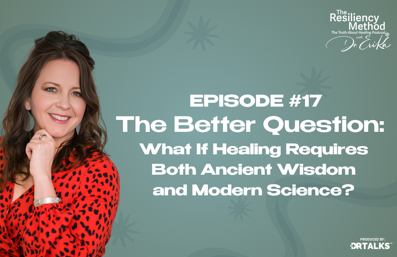 Episode 17 - The Better Question: What If Healing Requires Both Ancient Wisdom and Modern Science?
