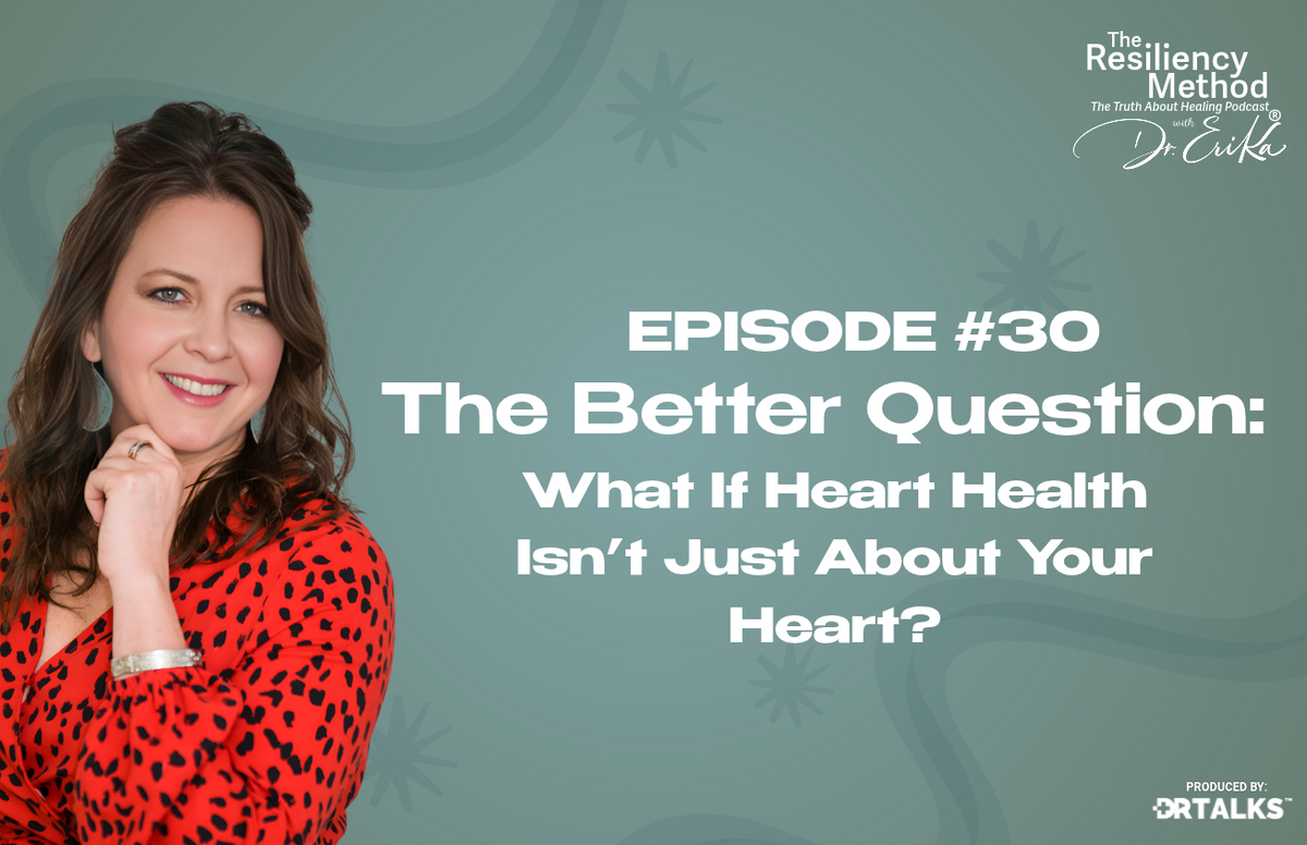 Episode 30 - The Better Question:  What If Heart Health Isn’t Just About Your Heart?