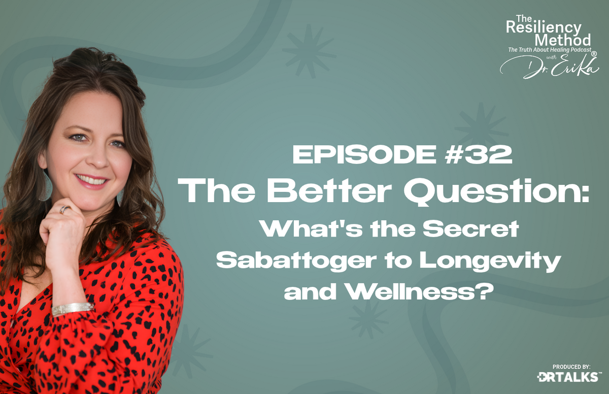 Episode 32 - The Better Question: What's the Secret Saboteur to Longevity and Wellness?