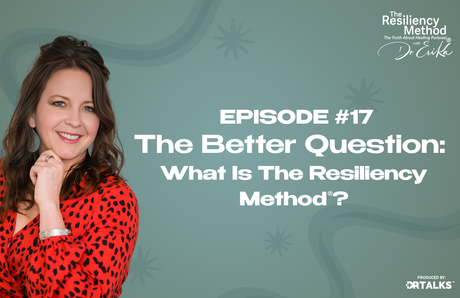 Episode 17 - The Better Question: What Is The Resiliency Method®?