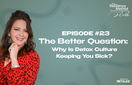 Episode 23 - The Better Question: Why Is Detox Culture Keeping You Sick?
