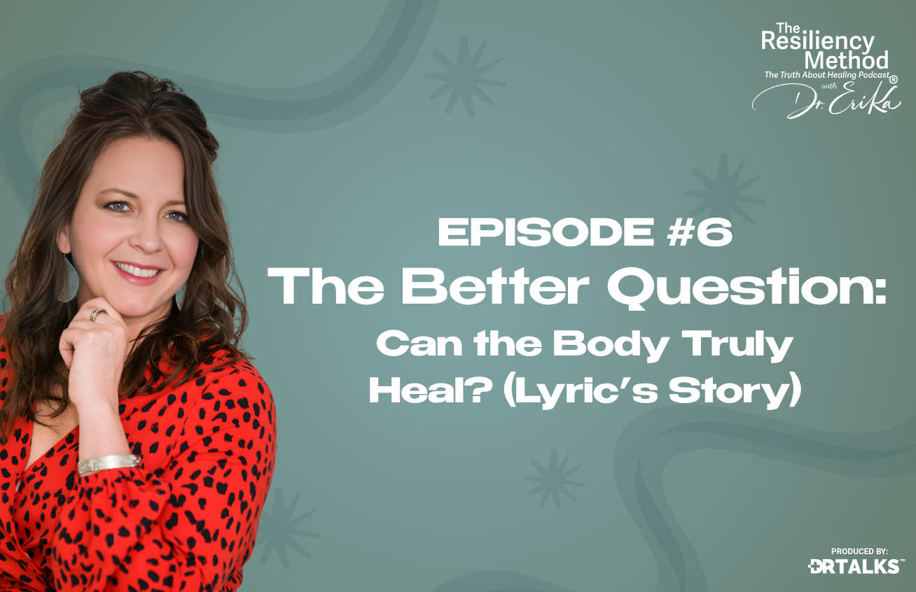 Episode 6 - The Better Question: Can the Body Truly Heal? (Lyric’s Story)