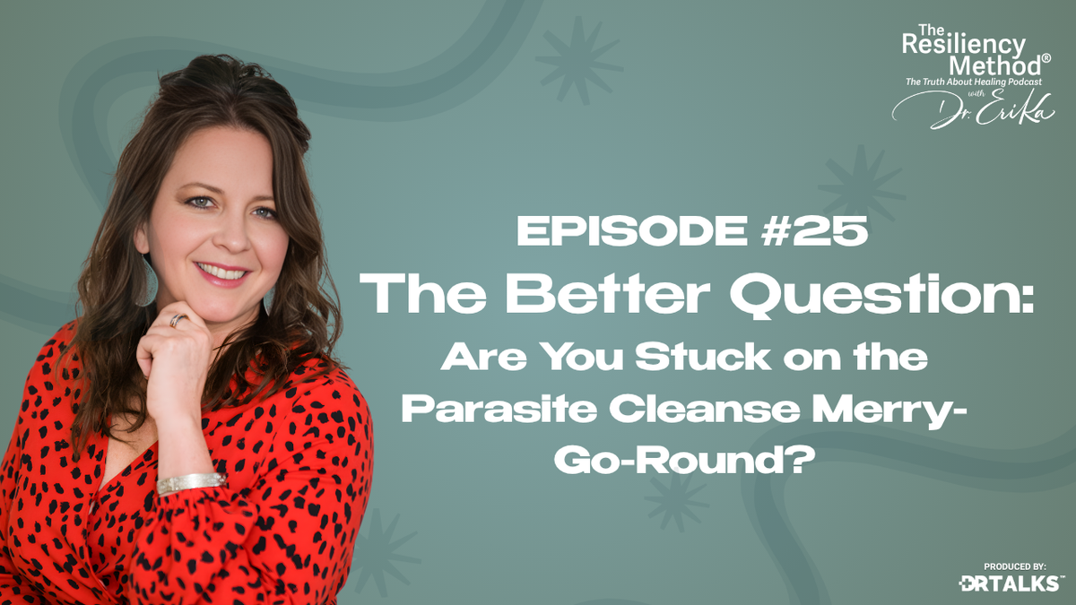 Episode 25 - The Better Question: Are You Stuck on the Parasite Cleanse Merry-Go-Round?