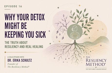Why Your Detox Might Be Keeping You Sick: The Truth About Resiliency and Real Healing